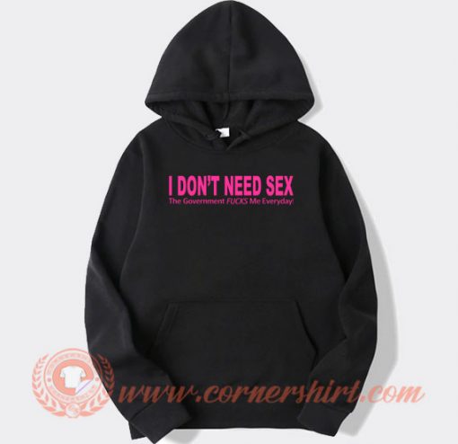 I don’t need sex My government fucks me everyday hoodie On Sale