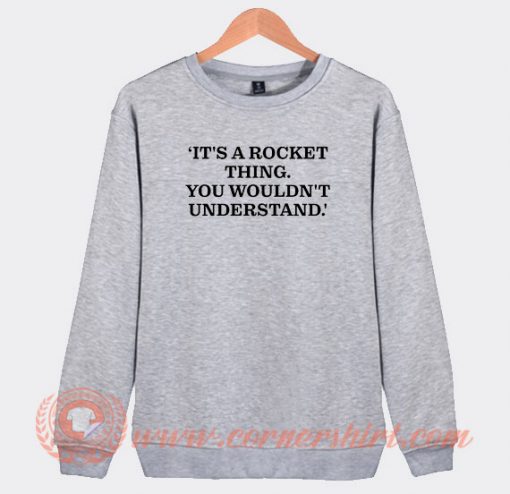 It's-A-Rocket-Thing-You-Wouldn't-Understand-Sweatshirt-On-Sale
