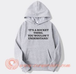 It's A Rocket Thing You Wouldn't Understand hoodie On Sale