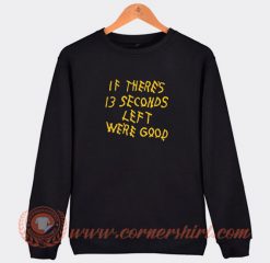 Kansas-City-Chiefs-If-There’s-13-Seconds-Left-We’re-Good-Sweatshirt-On-Sale