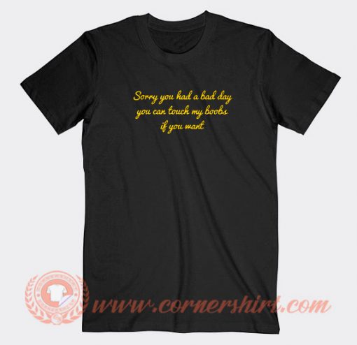 Sorry-You-Had-A-Bad-Day-You-Can’t-Touch-My-Boobs-T-shirt-On-Sale