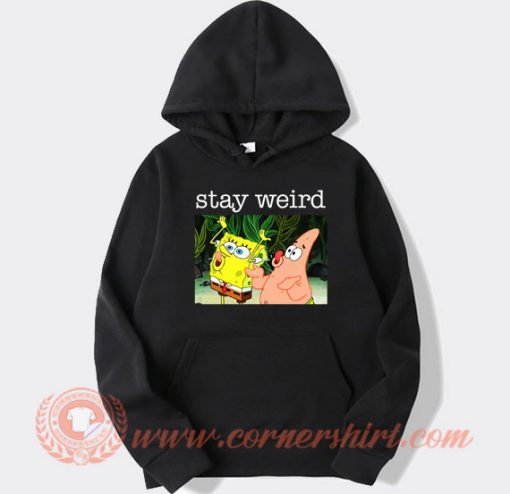 Stay Weird Spongebob hoodie On Sale