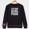 Stop Being Poor Sweatshirt On Sale