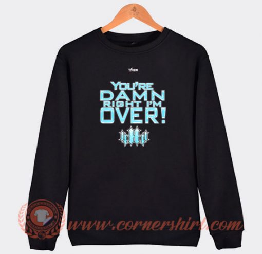 Triple-H-You’re-Damn-Right-I’m-Over-Sweatshirt-On-Sale