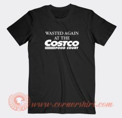 Wasted-Again-At-The-Costco-Food-Court-T-shirt-On-Sale