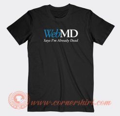 WebMD-Says-I’m-Already-Dead-T-shirt-On-Sale