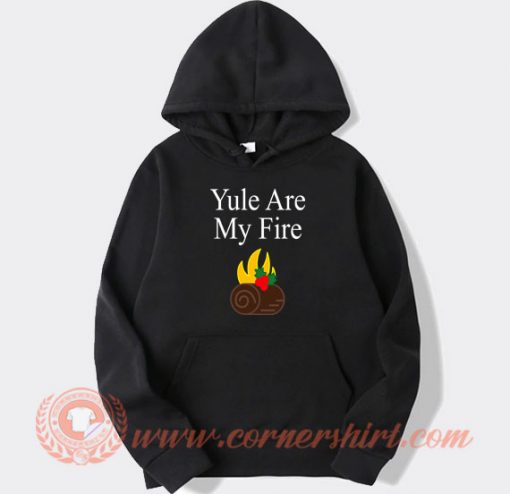 Yule Are My Fire hoodie On Sale