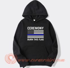 Ceremony Burn This Flag hoodie On Sale