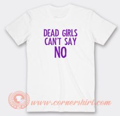Dead-Girls-Cant-Say-No-T-shirt-On-Sale