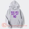 Dead Girls Cant Say No hoodie On Sale