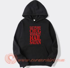 Eat Pussy Chug Whiskey Hail Satan hoodie On Sale