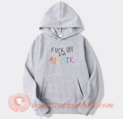 Fuck Off I'm Autistic hoodie On Sale