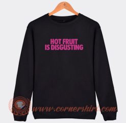 Hot-Fruit-Is-Disgusting-Sweatshirt-On-Sale