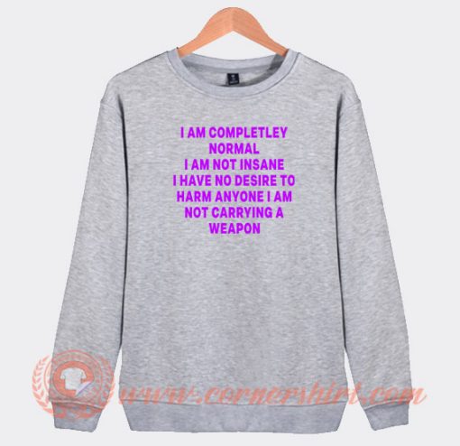 I-Am-Completley-Normal-I-Am-Not-Insane-Sweatshirt-On-Sale