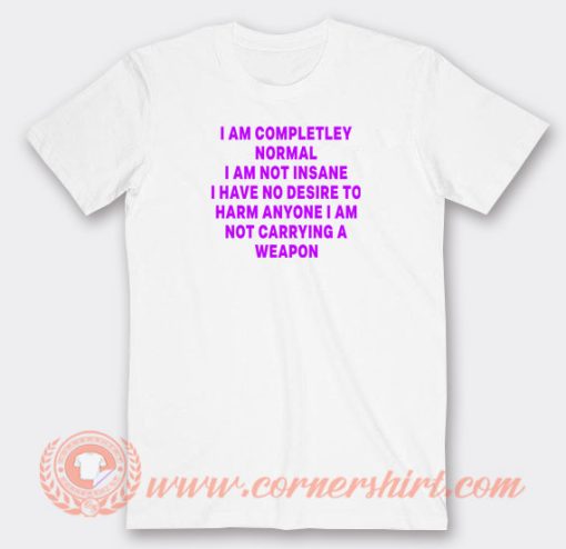 I-Am-Completley-Normal-I-Am-Not-Insane-T-shirt-On-Sale