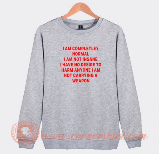 I-Am-Completley-Normal-Sweatshirt-On-Sale