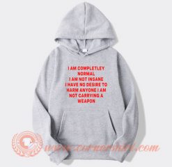 I Am Completley Normal hoodie On Sale