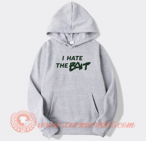 I Hate The Bait hoodie On Sale