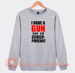 I-Have-A-Gun-and-Am-Schizophrenic-Sweatshirt-On-Sale