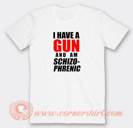 I-Have-A-Gun-and-Am-Schizophrenic-T-shirt-On-Sale