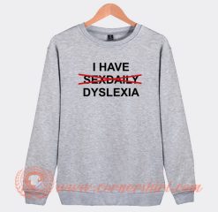 I-Have-Dyslexia-Sweatshirt-On-Sale