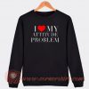 I-Love-My-Attitude-Problem-Sweatshirt-On-Sale