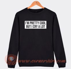 I’m-Pretty-Cool-But-I-Cry-A-Lot-Sweatshirt-On-Sale