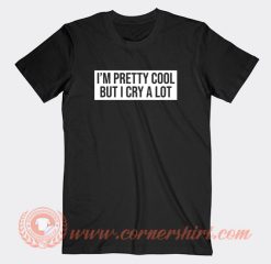 I’m Pretty Cool But I Cry A Lot T-shirt On Sale
