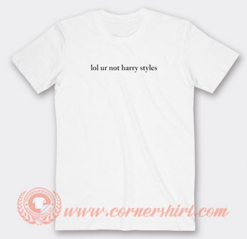 LOL-Ur-Not-Harry-Styles-T-shirt-On-Sale