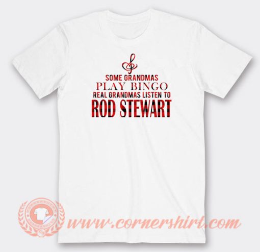 Some-Grandmas-Play-Bingo-Listen-To-Rod-Stewart-T-shirt-On-Sale