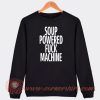 Soup-Powered-Fuck-Machine-Sweatshirt-On-Sale