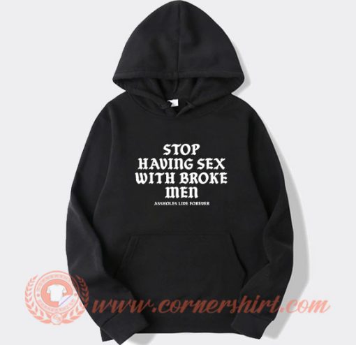 Stop Having Sex With Broke Men Assholes hoodie On Sale