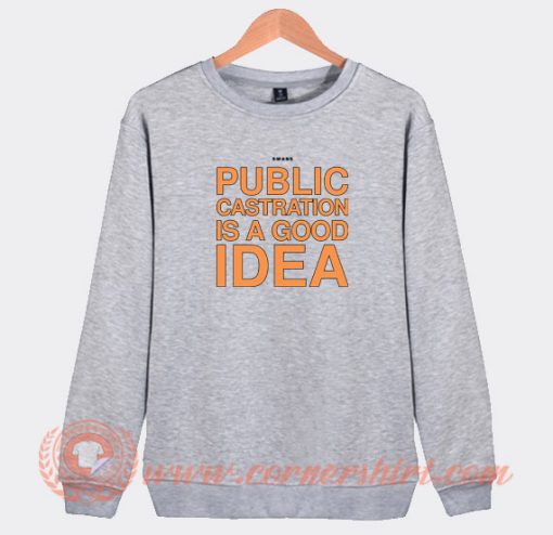 Swans-Public-Castration-Is-A-Good-Idea-Sweatshirt-On-Sale