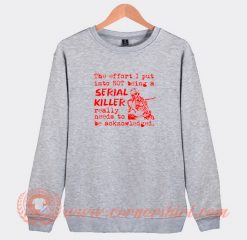 The-Effort-I-Put-Into-Not-Being-A-Serial-Killer-Sweatshirt-On-Sale