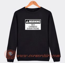 Warning-Sex-Changes-Everything-Sweatshirt-On-Sale