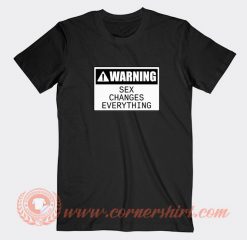 Warning-Sex-Changes-Everything-T-shirt-On-Sale