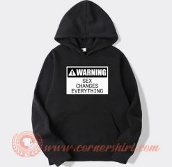Warning Sex Changes Everything hoodie On Sale