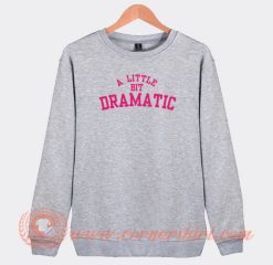 A-Little-Bit-Dramatic-Sweatshirt-On-Sale