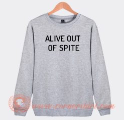 Alive-Out-Of-Spite-Sweatshirt-On-Sale