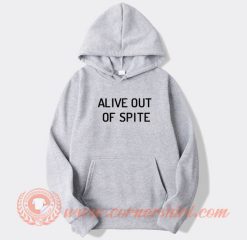 Alive Out Of Spite hoodie On Sale