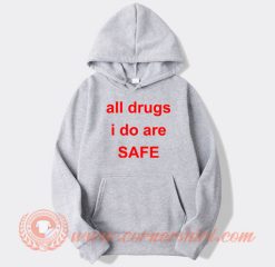 All Drugs I Do Are Safe hoodie On Sale