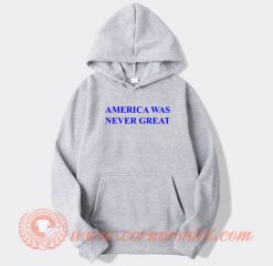 America Was Never Great hoodie On Sale