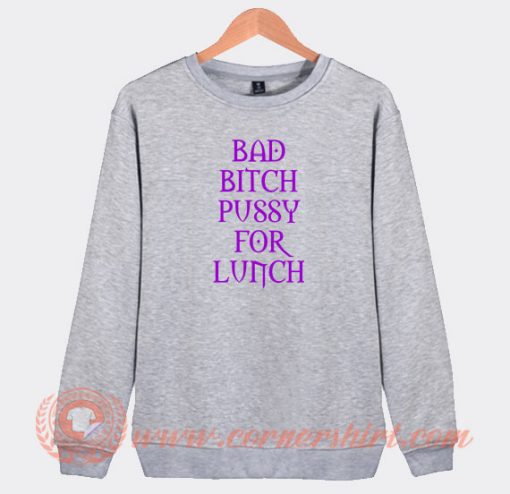 Bad-Bitch-Pussy-For-Lunch-Sweatshirt-On-Sale