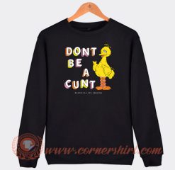 Big-Bird-Don't-Be-A-Cunt-Sweatshirt-On-Sale