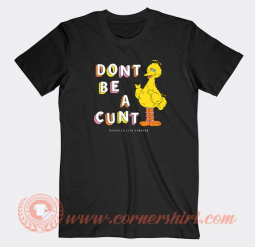 Big-Bird-Don't-Be-A-Cunt-T-shirt-On-Sale