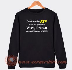 Don’t-Ask-The-ATF-What-Happened-In-Waco-Texas-Sweatshirt-On-Sale