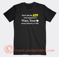 Don’t-Ask-The-ATF-What-Happened-In-Waco-Texas-T-shirt-On-Sale