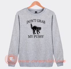 Don’t-Grab-My-Pussy-Sweatshirt-On-Sale