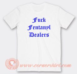 Fuck-Fentanyl-Dealers-T-shirt-On-Sale