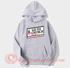 Go To Church Or The Devil Will Get You hoodie On Sale